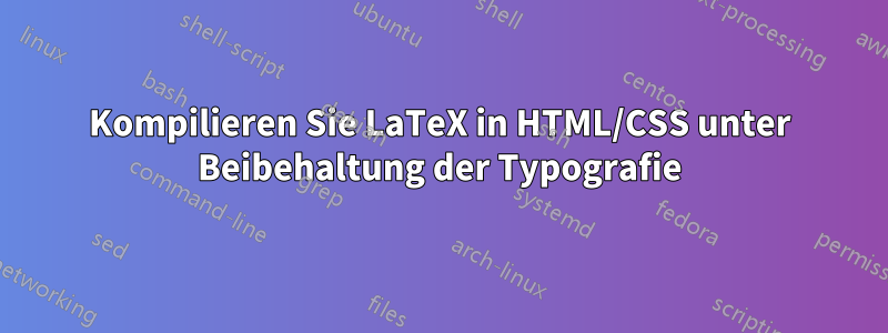 Kompilieren Sie LaTeX in HTML/CSS unter Beibehaltung der Typografie
