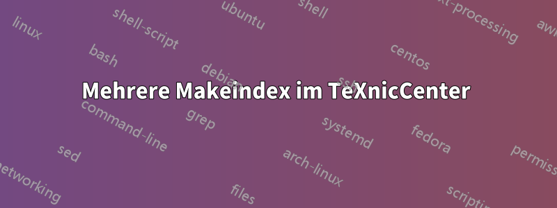Mehrere Makeindex im TeXnicCenter