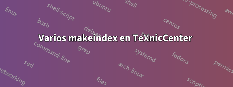 Varios makeindex en TeXnicCenter