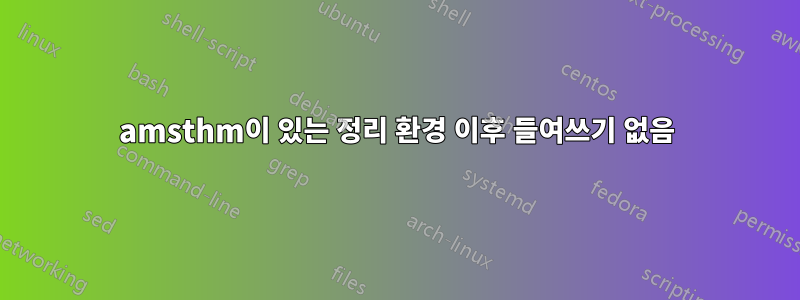 amsthm이 있는 정리 환경 이후 들여쓰기 없음