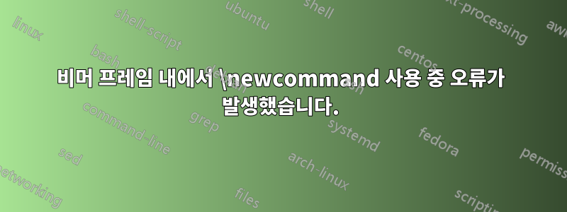 비머 프레임 내에서 \newcommand 사용 중 오류가 발생했습니다.
