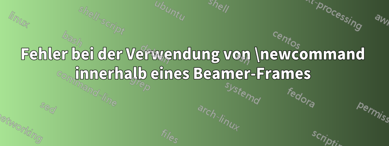 Fehler bei der Verwendung von \newcommand innerhalb eines Beamer-Frames