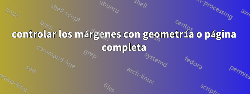 controlar los márgenes con geometría o página completa