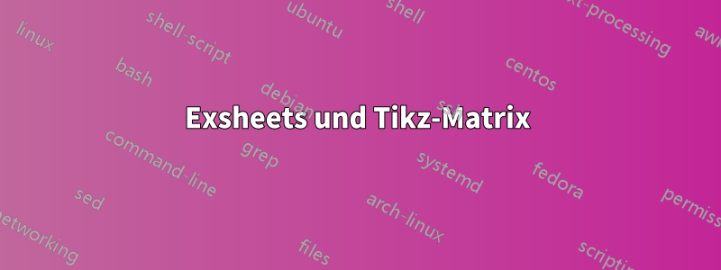 Exsheets und Tikz-Matrix