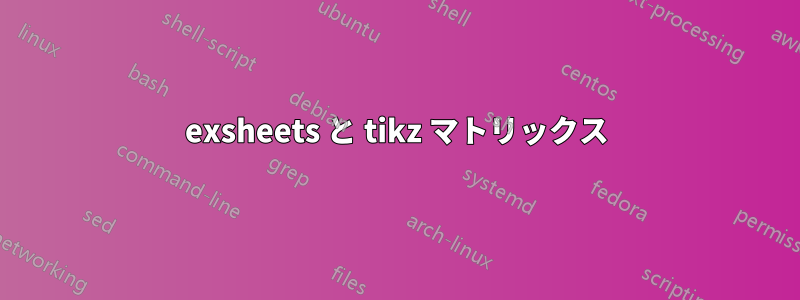 exsheets と tikz マトリックス