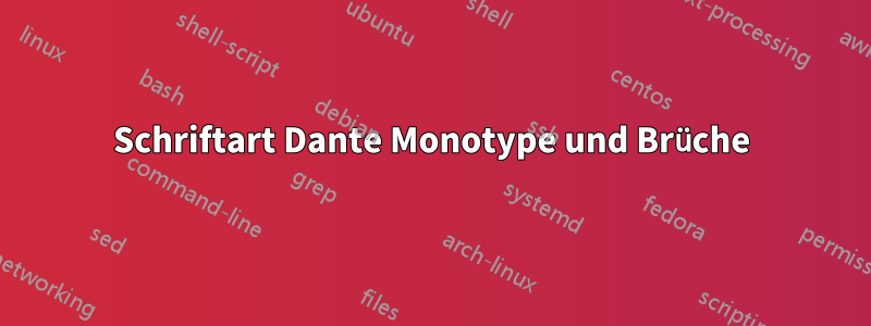 Schriftart Dante Monotype und Brüche