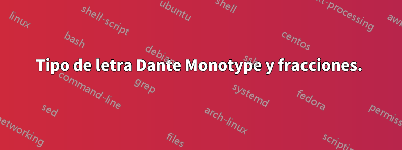 Tipo de letra Dante Monotype y fracciones.