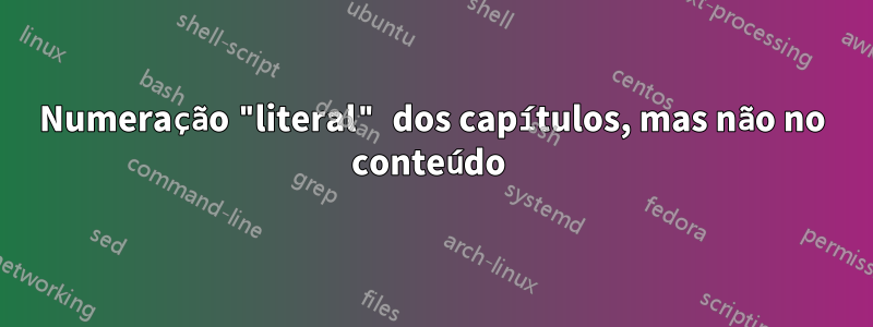 Numeração "literal" dos capítulos, mas não no conteúdo 