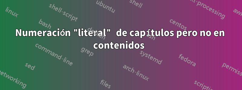 Numeración "literal" de capítulos pero no en contenidos 