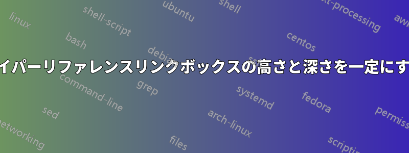ハイパーリファレンスリンクボックスの高さと深さを一定にする