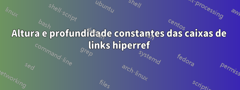 Altura e profundidade constantes das caixas de links hiperref