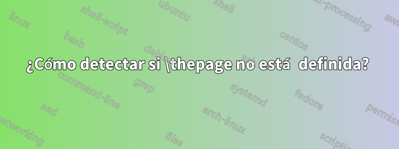 ¿Cómo detectar si \thepage no está definida?