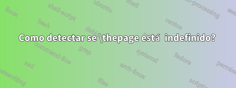 Como detectar se \thepage está indefinido?
