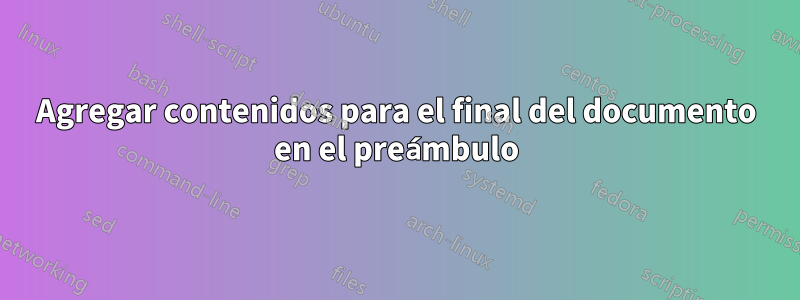 Agregar contenidos para el final del documento en el preámbulo
