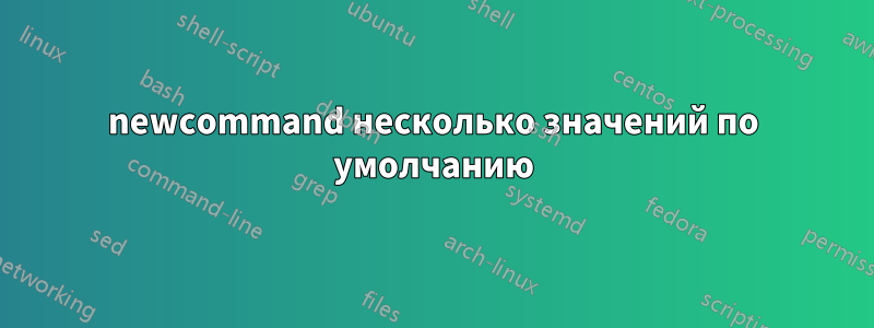 newcommand несколько значений по умолчанию