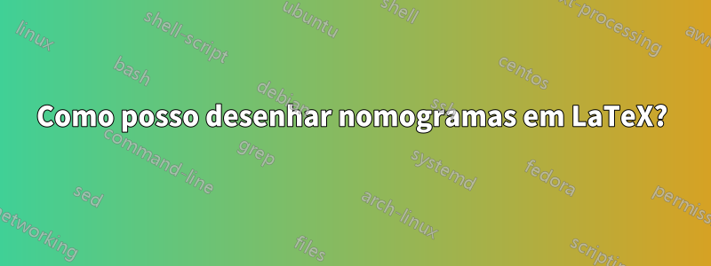 Como posso desenhar nomogramas em LaTeX?