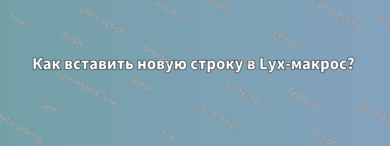 Как вставить новую строку в Lyx-макрос?