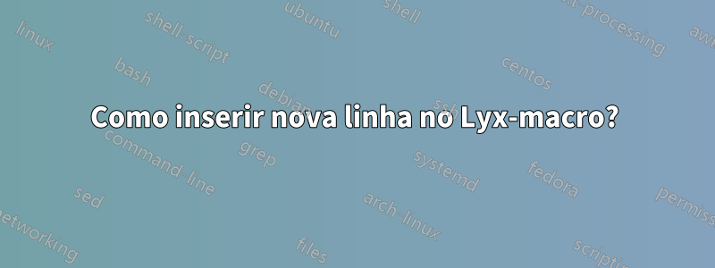 Como inserir nova linha no Lyx-macro?