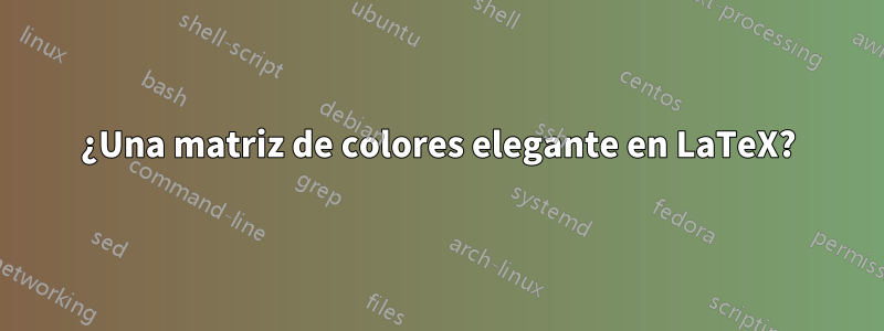 ¿Una matriz de colores elegante en LaTeX?
