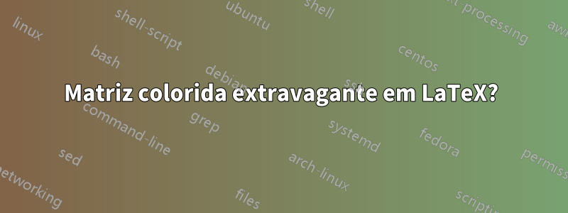 Matriz colorida extravagante em LaTeX?