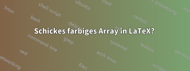 Schickes farbiges Array in LaTeX?
