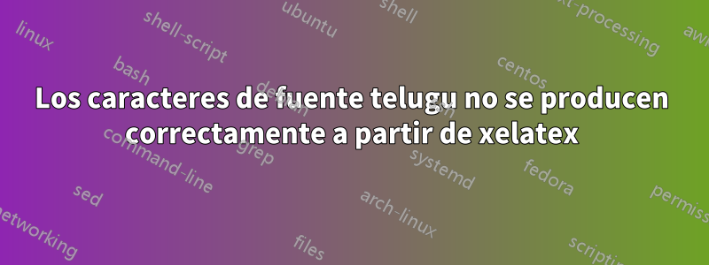 Los caracteres de fuente telugu no se producen correctamente a partir de xelatex