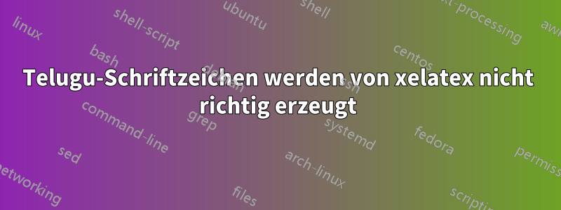 Telugu-Schriftzeichen werden von xelatex nicht richtig erzeugt