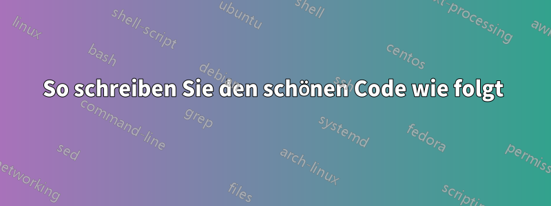 So schreiben Sie den schönen Code wie folgt