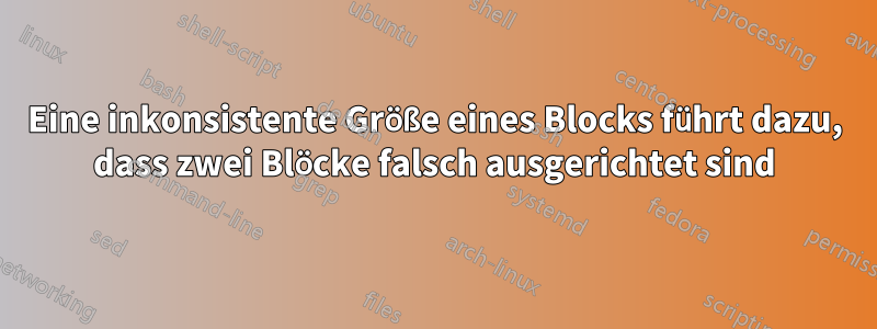 Eine inkonsistente Größe eines Blocks führt dazu, dass zwei Blöcke falsch ausgerichtet sind