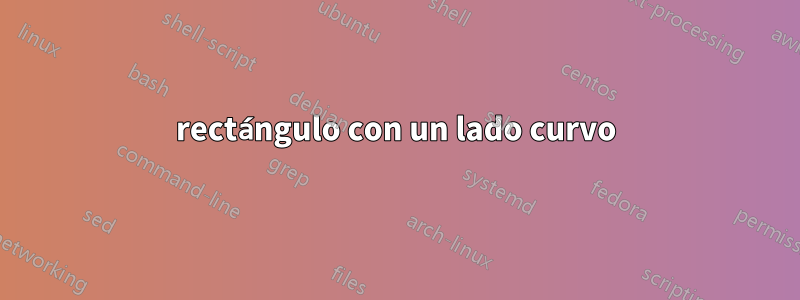 rectángulo con un lado curvo