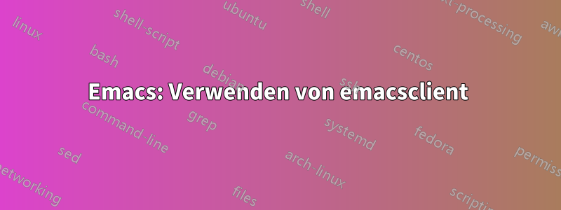 Emacs: Verwenden von emacsclient