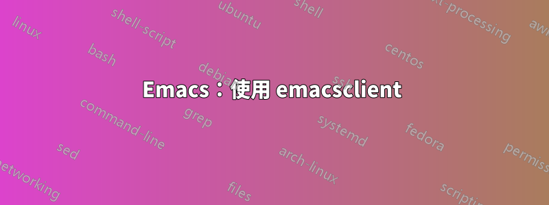Emacs：使用 emacsclient