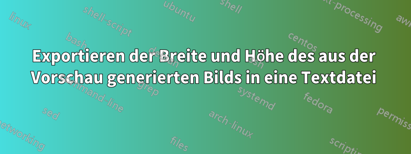 Exportieren der Breite und Höhe des aus der Vorschau generierten Bilds in eine Textdatei