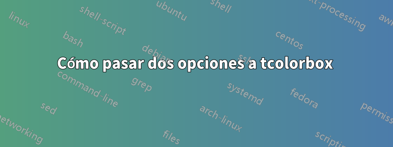 Cómo pasar dos opciones a tcolorbox