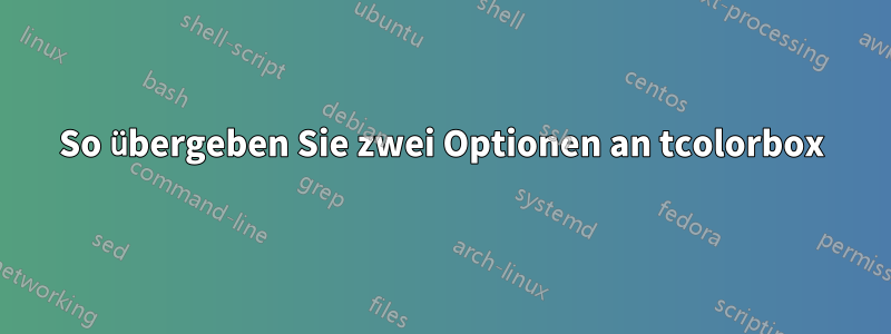 So übergeben Sie zwei Optionen an tcolorbox