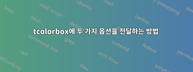 tcolorbox에 두 가지 옵션을 전달하는 방법