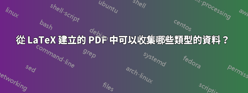 從 LaTeX 建立的 PDF 中可以收集哪些類型的資料？