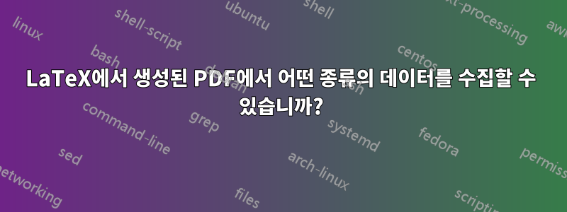 LaTeX에서 생성된 PDF에서 어떤 종류의 데이터를 수집할 수 있습니까?