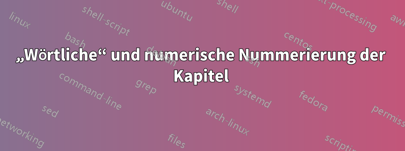 „Wörtliche“ und numerische Nummerierung der Kapitel