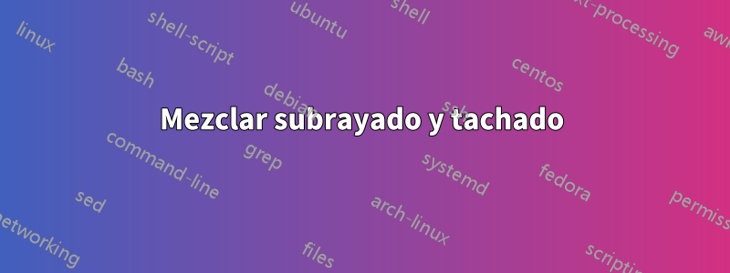Mezclar subrayado y tachado
