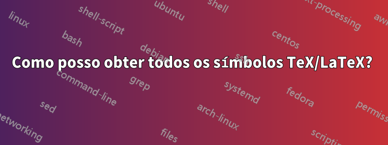 Como posso obter todos os símbolos TeX/LaTeX?