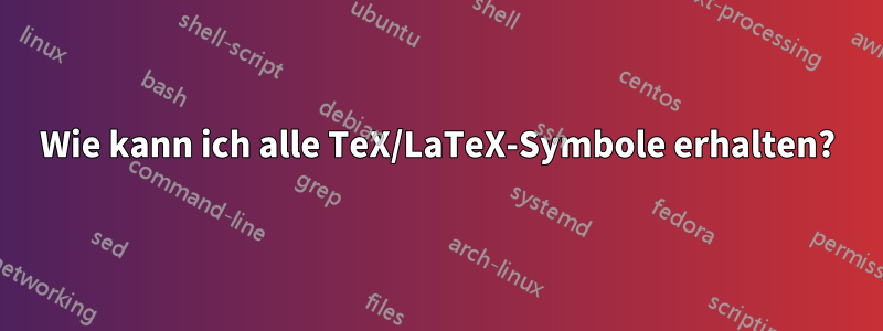 Wie kann ich alle TeX/LaTeX-Symbole erhalten?