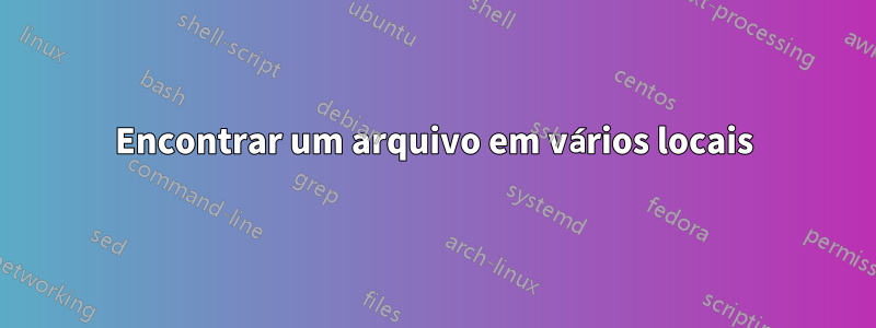 Encontrar um arquivo em vários locais