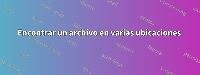 Encontrar un archivo en varias ubicaciones