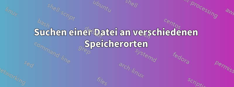 Suchen einer Datei an verschiedenen Speicherorten