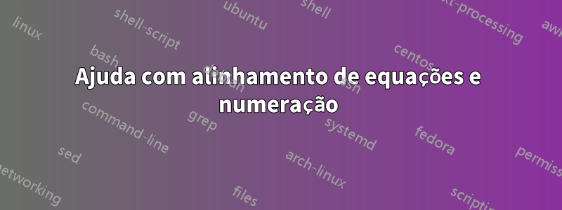 Ajuda com alinhamento de equações e numeração