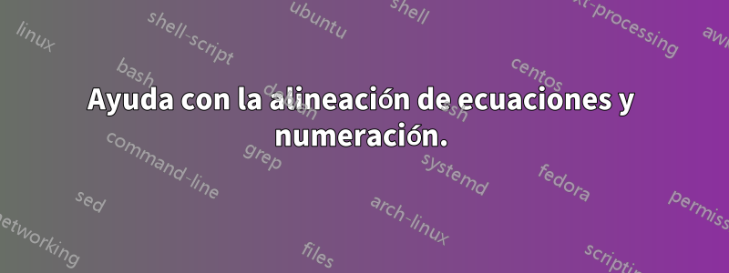 Ayuda con la alineación de ecuaciones y numeración.