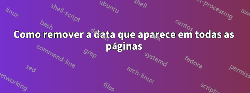 Como remover a data que aparece em todas as páginas
