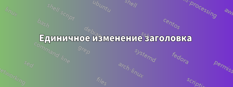 Единичное изменение заголовка