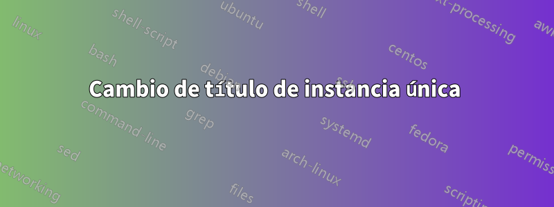 Cambio de título de instancia única